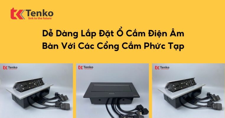 Dễ Dàng Lắp Đặt Ổ Cắm Điện Âm Bàn